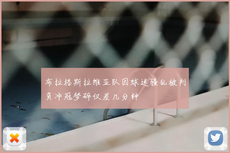 布拉格斯拉维亚队因球迷骚乱被判负冲冠梦碎仅差几分钟