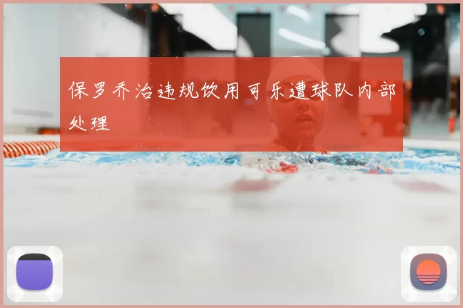 保罗乔治违规饮用可乐遭球队内部处理