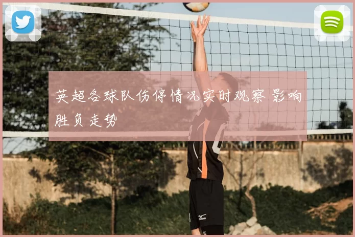 英超各球队伤停情况实时观察 影响胜负走势