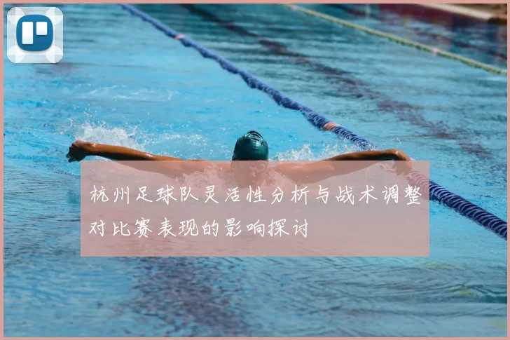 杭州足球队灵活性分析与战术调整对比赛表现的影响探讨