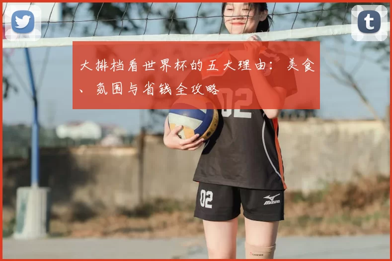 大排档看世界杯的五大理由：美食、氛围与省钱全攻略
