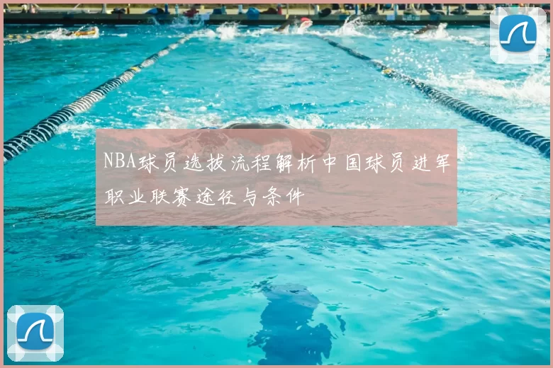 NBA球员选拔流程解析中国球员进军职业联赛途径与条件