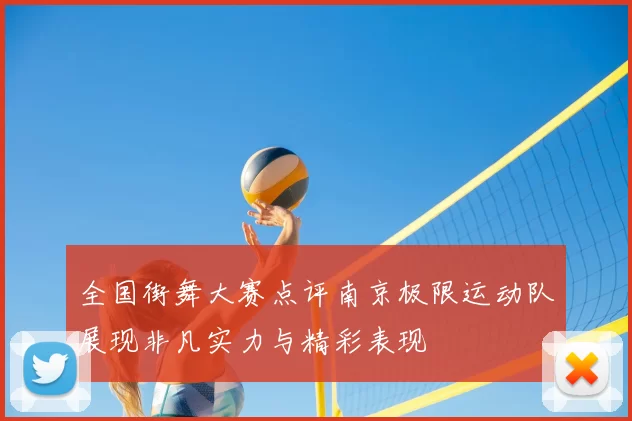 全国街舞大赛点评南京极限运动队展现非凡实力与精彩表现