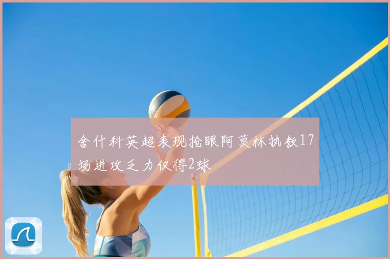 舍什科英超表现抢眼阿莫林执教17场进攻乏力仅得2球