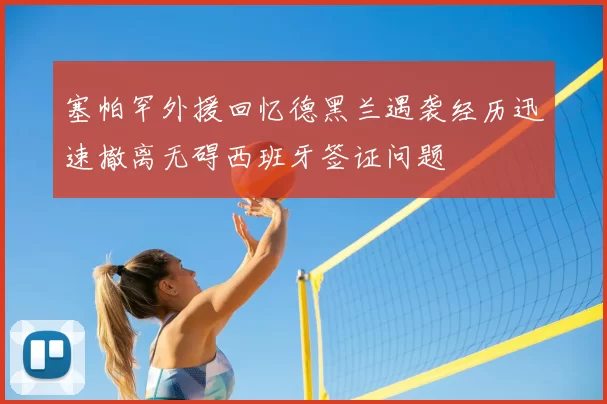 塞帕罕外援回忆德黑兰遇袭经历迅速撤离无碍西班牙签证问题