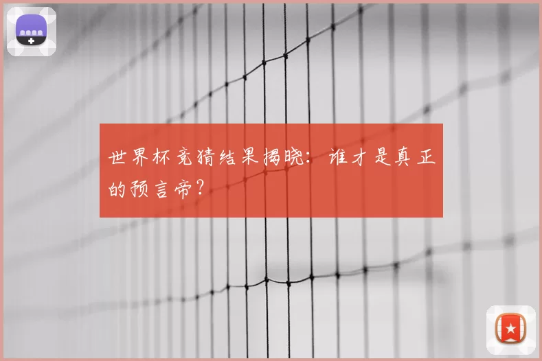 世界杯竞猜结果揭晓:谁才是真正的预言帝?