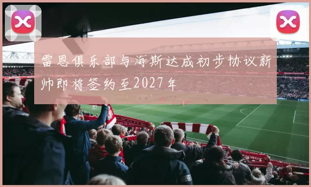 雷恩俱乐部与海斯达成初步协议新帅即将签约至2027年