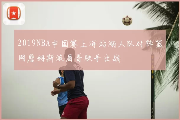2019NBA中国赛上海站湖人队对阵篮网詹姆斯浓眉哥联手出战