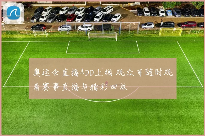 奥运会直播App上线 观众可随时观看赛事直播与精彩回放