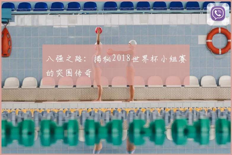 八强之路:揭秘2018世界杯小组赛的突围传奇
