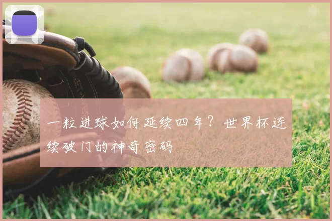 一粒进球如何延续四年?世界杯连续破门的神奇密码