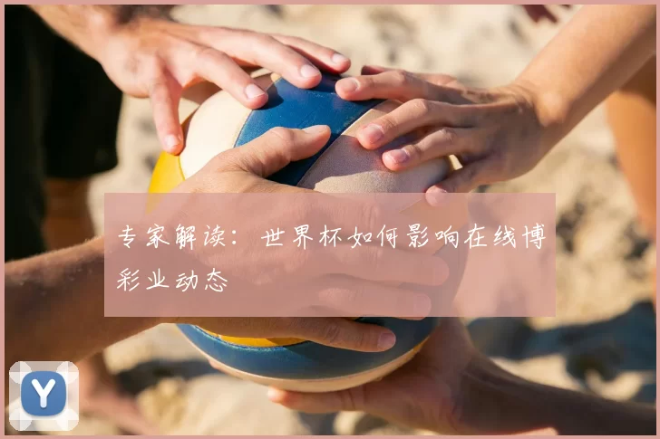 专家解读:世界杯如何影响在线博彩业动态