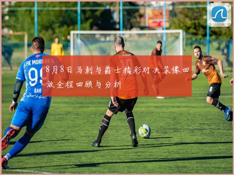 8月8日马刺与爵士精彩对决录像回放全程回顾与分析