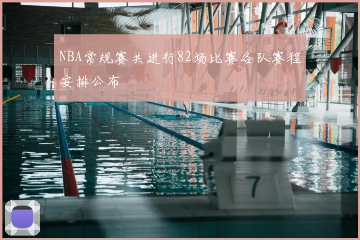 NBA常规赛共进行82场比赛各队赛程安排公布