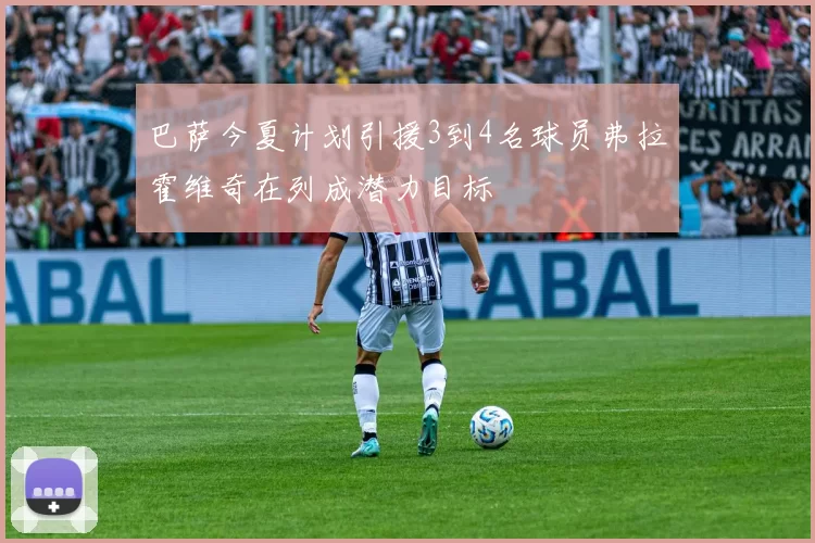 巴萨今夏计划引援3到4名球员弗拉霍维奇在列成潜力目标