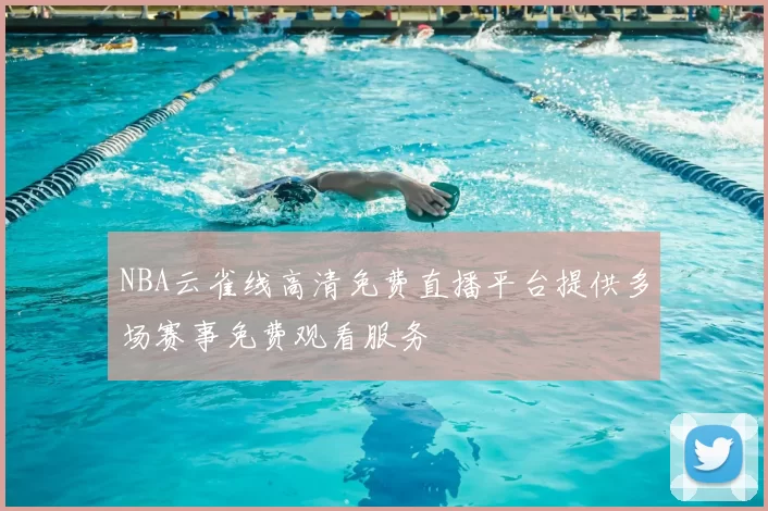NBA云雀线高清免费直播平台提供多场赛事免费观看服务
