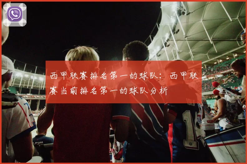 西甲联赛排名第一的球队：西甲联赛当前排名第一的球队分析