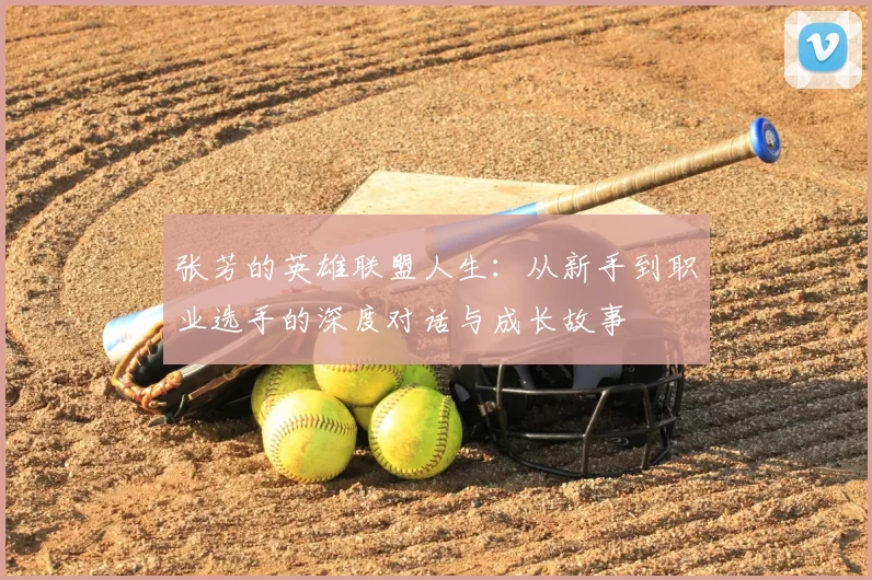 张芳的英雄联盟人生:从新手到职业选手的深度对话与成长故事