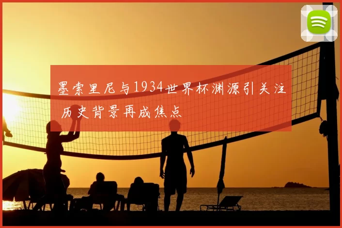 墨索里尼与1934世界杯渊源引关注 历史背景再成焦点