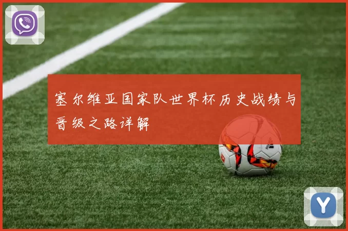 塞尔维亚国家队世界杯历史战绩与晋级之路详解