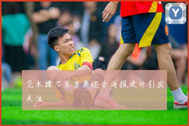 荒木操刀东京奥运会海报设计引发关注