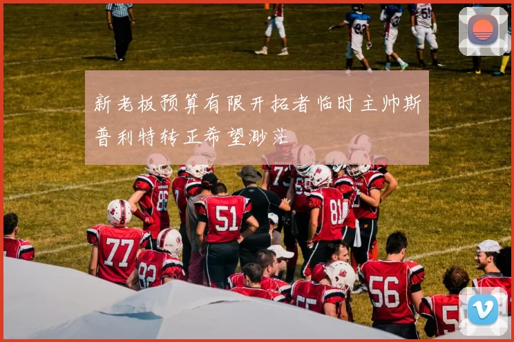 新老板预算有限开拓者临时主帅斯普利特转正希望渺茫