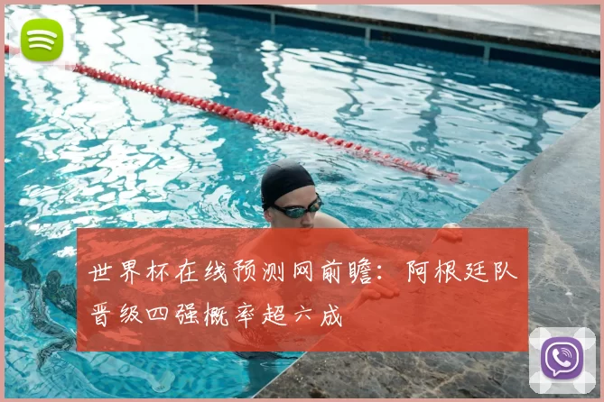 世界杯在线预测网前瞻:阿根廷队晋级四强概率超六成